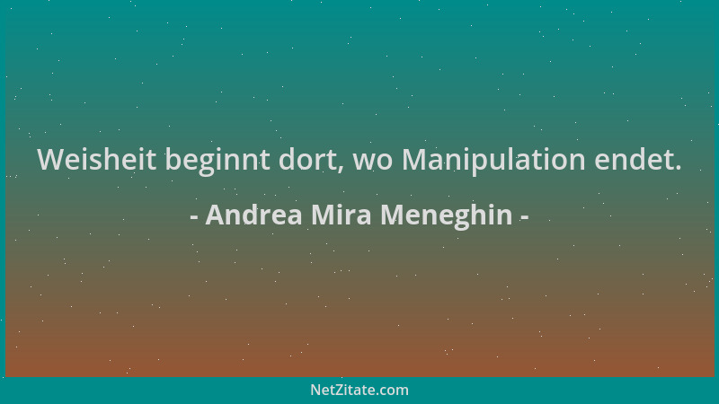 Andrea Mira Meneghin - Weisheit beginnt dort, wo Manipulation endet....