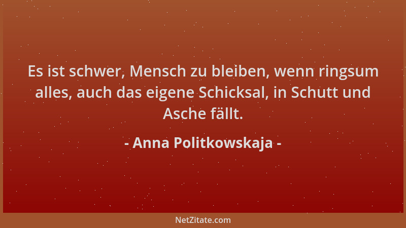 Anna Politkowskaja - Es ist schwer, Mensch zu bleiben, wenn ringsum alles, auch das eigene Schicksal, in Schutt und Asche f...
