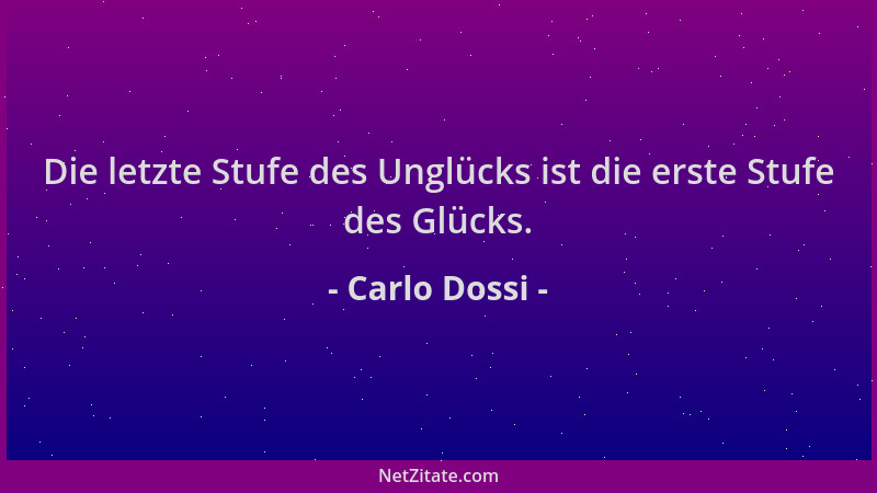 Carlo Dossi - Die letzte Stufe des Unglücks ist die erste Stufe des Glücks....