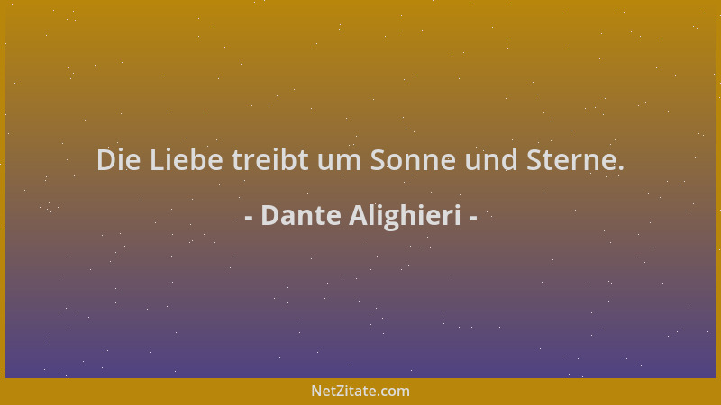 Dante Alighieri - Die Liebe treibt um Sonne und Sterne....