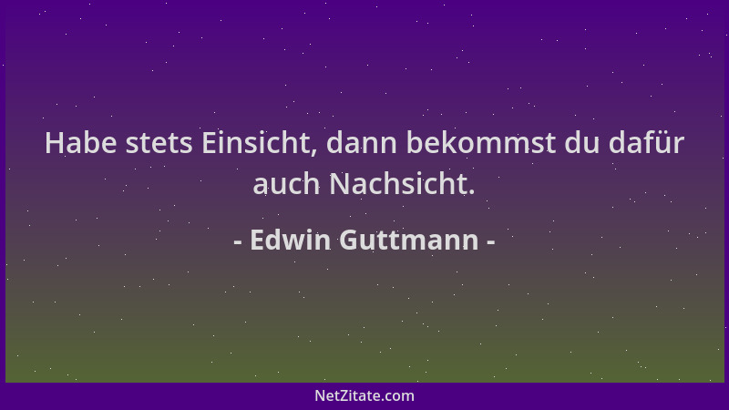 Edwin Guttmann - Habe stets Einsicht, dann bekommst du dafür auch Nachsicht....