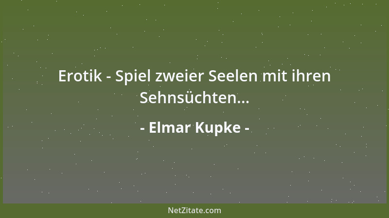Elmar Kupke - Erotik - Spiel zweier Seelen mit ihren Sehnsüchten......