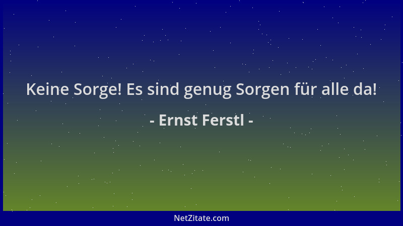 Ernst Ferstl - Keine Sorge! Es sind genug Sorgen für alle da!...