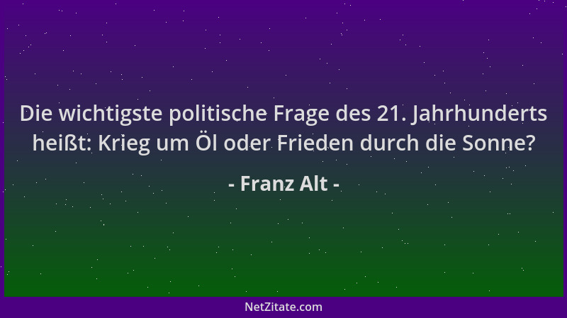Franz Alt - Die wichtigste politische Frage des 21. Jahrhunderts heißt: Krieg um Öl oder Frieden durch die Sonne?...