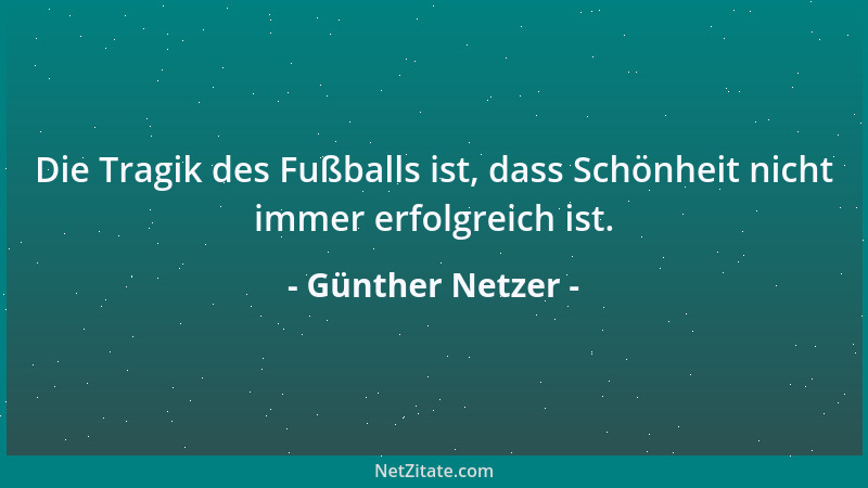 Günther Netzer - Die Tragik des Fußballs ist, dass Schönheit nicht immer erfolgreich ist....