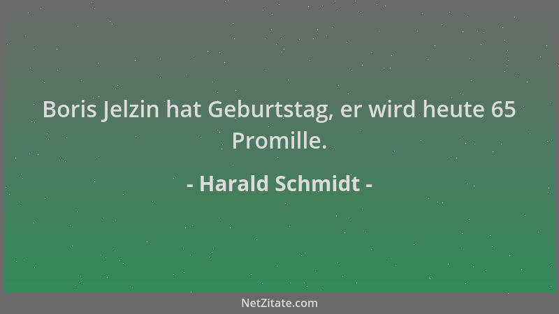 Harald Schmidt - Boris Jelzin hat Geburtstag, er wird heute 65 Promille....