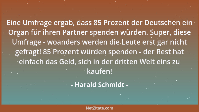 Harald Schmidt - Eine Umfrage ergab, dass 85 Prozent der Deutschen ein Organ für ihren Partner spenden würden. Super, diese...