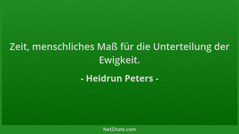 Heidrun Peters - Zeit, menschliches Maß für die Unterteilung der Ewigkeit....
