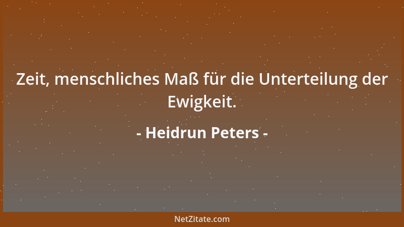 Heidrun Peters - Zeit, menschliches Maß für die Unterteilung der Ewigkeit....