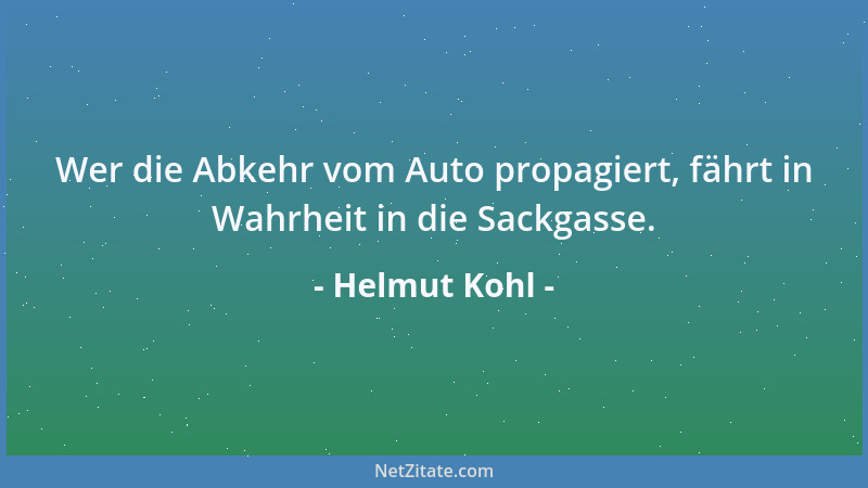 Helmut Kohl - Wer die Abkehr vom Auto propagiert, fährt in Wahrheit in die Sackgasse....