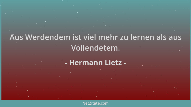 Hermann Lietz - Aus Werdendem ist viel mehr zu lernen als aus Vollendetem....