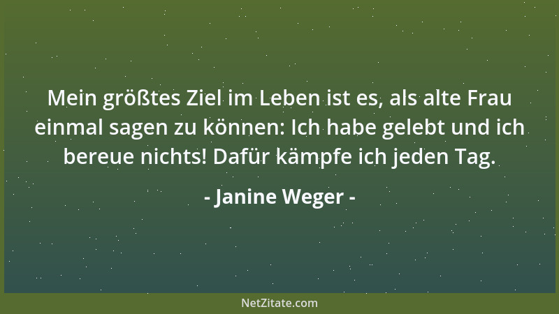 Janine Weger - Mein größtes Ziel im Leben ist es, als alte Frau einmal sagen zu können: Ich habe gelebt und ich bereue nich...