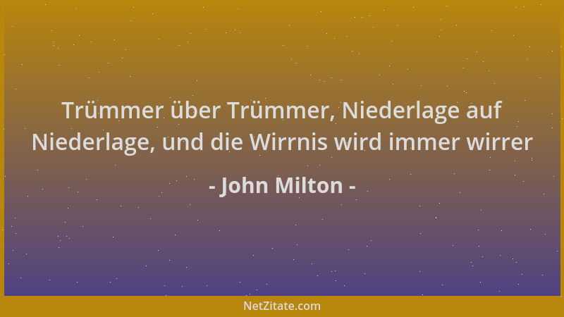 John Milton - Trümmer über Trümmer, Niederlage auf Niederlage, und die Wirrnis wird immer wirrer...