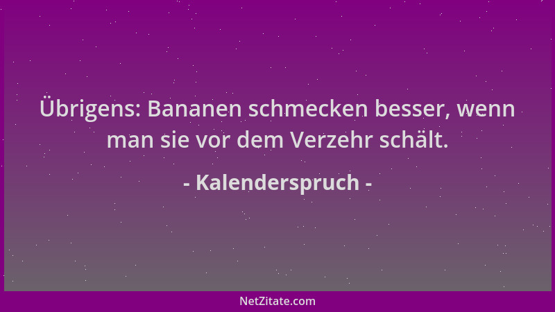 Kalenderspruch - Übrigens: Bananen schmecken besser, wenn man sie vor dem Verzehr schält....