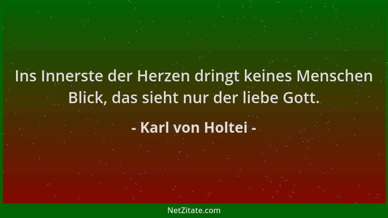 Karl von Holtei - Ins Innerste der Herzen dringt keines Menschen Blick, das sieht nur der liebe Gott....