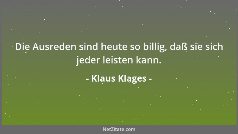 Klaus Klages - Die Ausreden sind heute so billig, daß sie sich jeder leisten kann....
