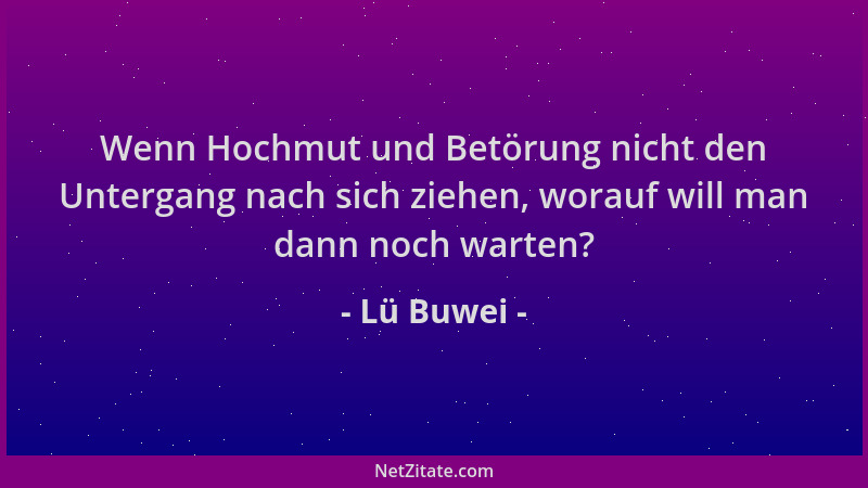 Lü Buwei - Wenn Hochmut und Betörung nicht den Untergang nach sich ziehen, worauf will man dann noch warten?...