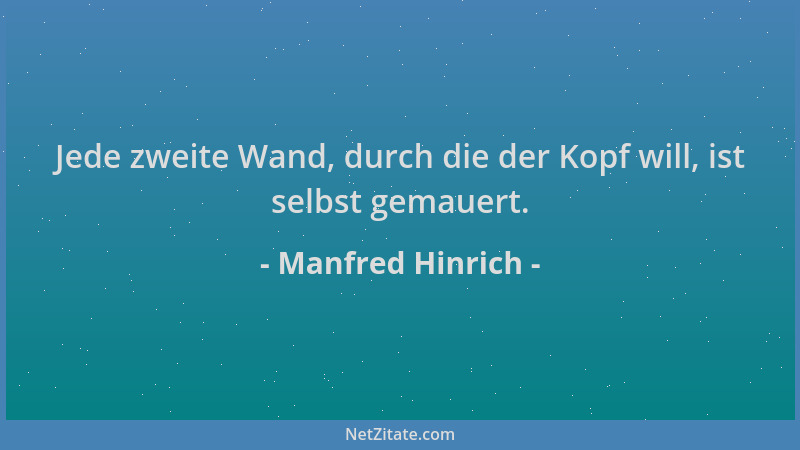 Manfred Hinrich - Jede zweite Wand, durch die der Kopf will, ist selbst gemauert....