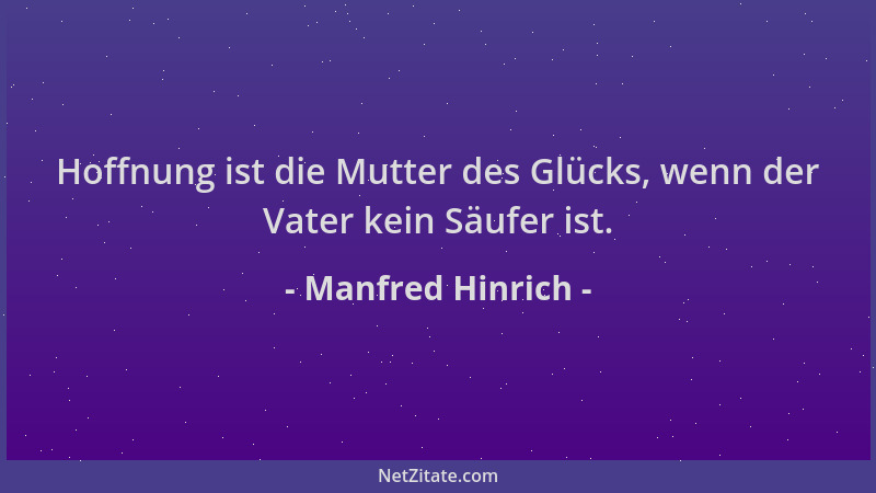 Manfred Hinrich - Hoffnung ist die Mutter des Glücks, wenn der Vater kein Säufer ist....
