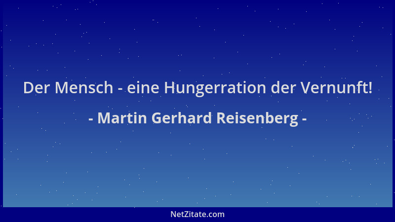 Martin Gerhard Reisenberg - Der Mensch - eine Hungerration der Vernunft!...