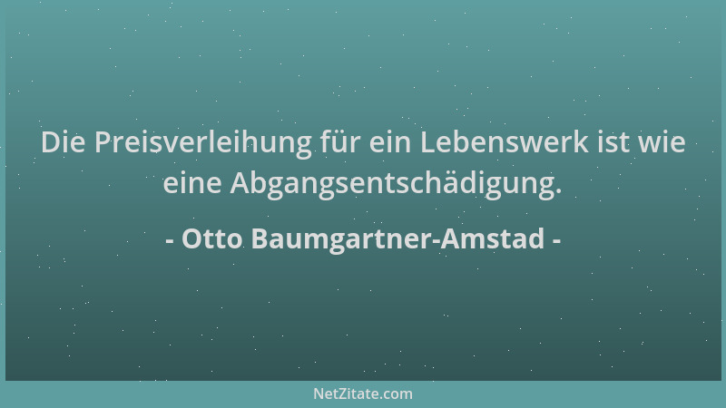 Otto Baumgartner-Amstad - Die Preisverleihung für ein Lebenswerk ist wie eine Abgangsentschädigung....