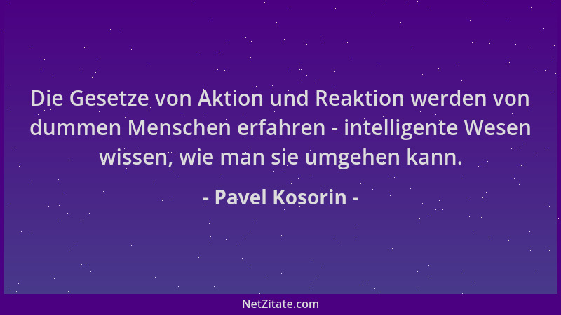 Pavel Kosorin - Die Gesetze von Aktion und Reaktion werden von dummen Menschen erfahren - intelligente Wesen wissen, wie ma...