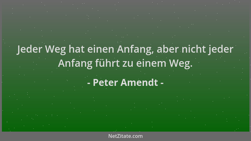 Peter Amendt - Jeder Weg hat einen Anfang, aber nicht jeder Anfang führt zu einem Weg....