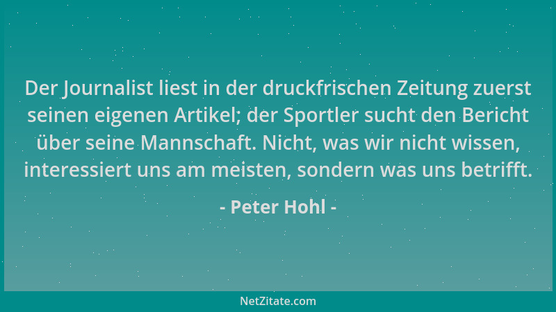 Peter Hohl - Der Journalist liest in der druckfrischen Zeitung zuerst seinen eigenen Artikel; der Sportler sucht den Berich...