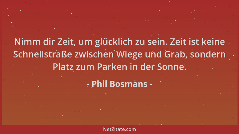 Phil Bosmans - Nimm dir Zeit, um glücklich zu sein. Zeit ist keine Schnellstraße zwischen Wiege und Grab, sondern Platz zum...