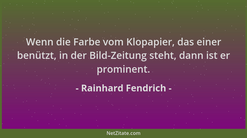 Rainhard Fendrich - Wenn die Farbe vom Klopapier, das einer benützt, in der Bild-Zeitung steht, dann ist er prominent....