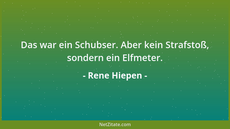 Rene Hiepen - Das war ein Schubser. Aber kein Strafstoß, sondern ein Elfmeter....