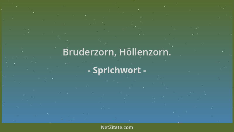 Sprichwort - Bruderzorn, Höllenzorn....