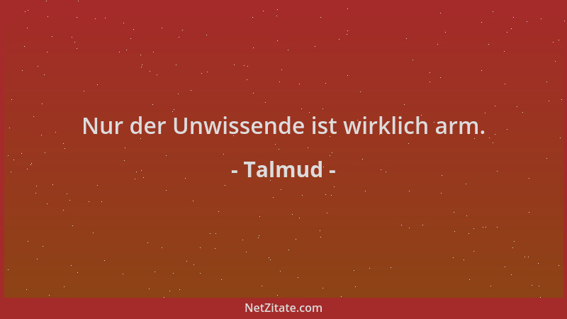 Talmud - Nur der Unwissende ist wirklich arm....