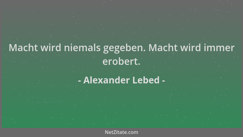 Alexander Lebed - Macht wird niemals gegeben. Macht wird immer erobert....