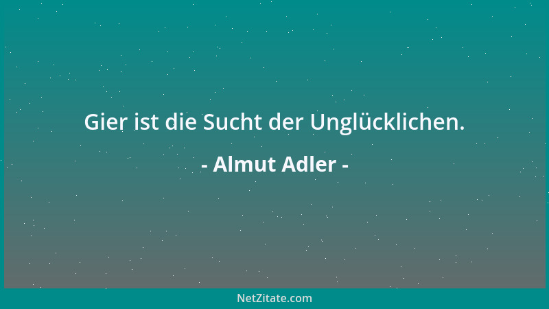 Almut Adler - Gier ist die Sucht der Unglücklichen....