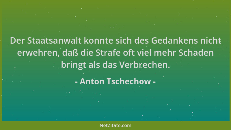 Anton Tschechow - Der Staatsanwalt konnte sich des Gedankens nicht erwehren, daß die Strafe oft viel mehr Schaden bringt al...