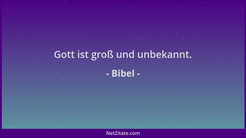 Bibel - Gott ist groß und unbekannt....