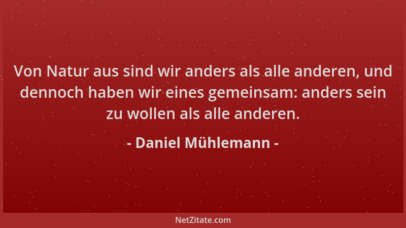 Daniel Mühlemann - Von Natur aus sind wir anders als alle anderen, und dennoch haben wir eines gemeinsam: anders sein zu wo...