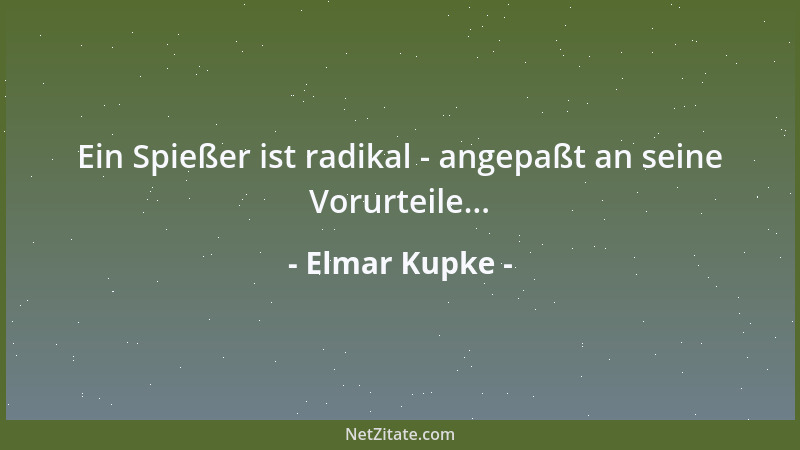 Elmar Kupke - Ein Spießer ist radikal - angepaßt an seine Vorurteile......