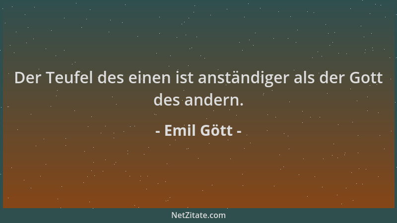 Emil Gött - Der Teufel des einen ist anständiger als der Gott des andern....