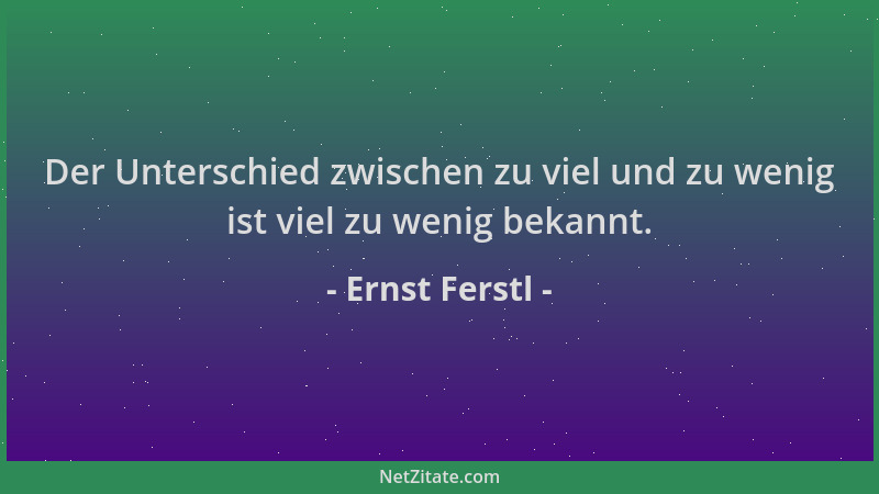 Ernst Ferstl - Der Unterschied zwischen zu viel und zu wenig ist viel zu wenig bekannt....