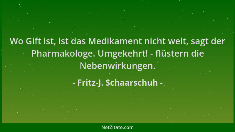 Fritz-J. Schaarschuh - Wo Gift ist, ist das Medikament nicht weit, sagt der Pharmakologe. Umgekehrt! - flüstern die Nebenwi...
