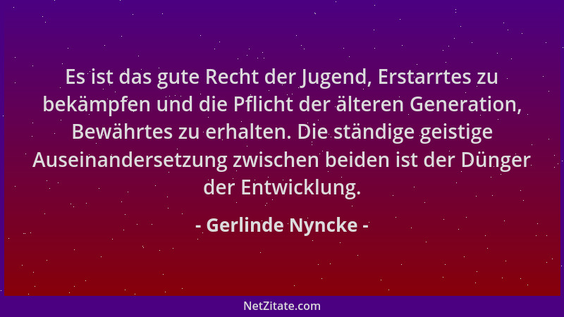 Gerlinde Nyncke - Es ist das gute Recht der Jugend, Erstarrtes zu bekämpfen und die Pflicht der älteren Generation, Bewährt...