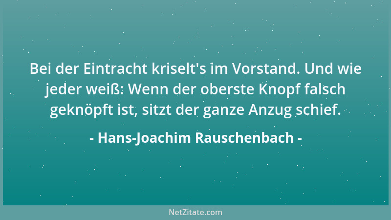 Hans-Joachim Rauschenbach - Bei der Eintracht kriselt 's im Vorstand. Und wie jeder weiß: Wenn der oberste Knopf falsch gekn...