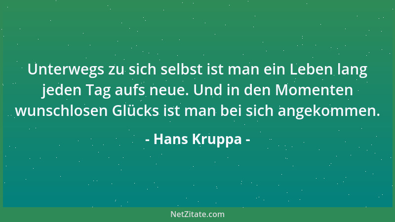 Hans Kruppa - Unterwegs zu sich selbst ist man ein Leben lang jeden Tag aufs neue. Und in den Momenten wunschlosen Glücks i...