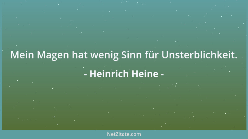 Heinrich Heine - Mein Magen hat wenig Sinn für Unsterblichkeit....