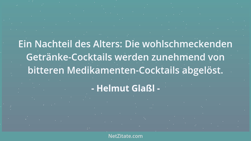Helmut Glaßl - Ein Nachteil des Alters: Die wohlschmeckenden Getränke-Cocktails werden zunehmend von bitteren Medikamenten-...