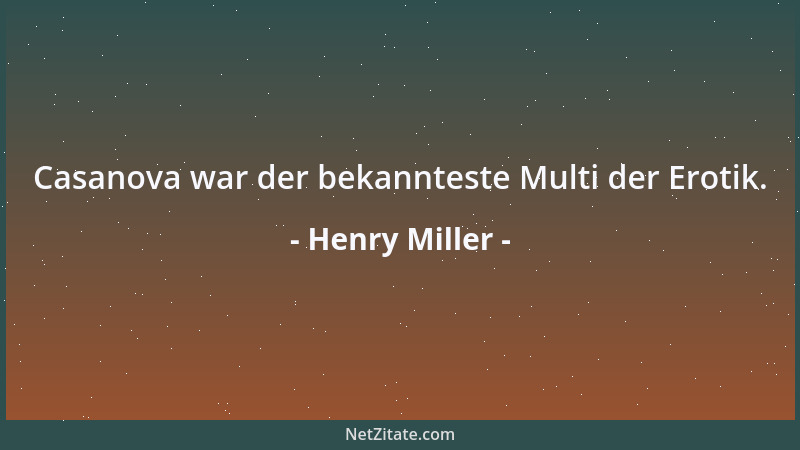 Henry Miller - Casanova war der bekannteste Multi der Erotik....