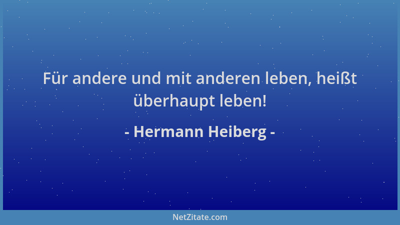 Hermann Heiberg - Für andere und mit anderen leben, heißt überhaupt leben!...