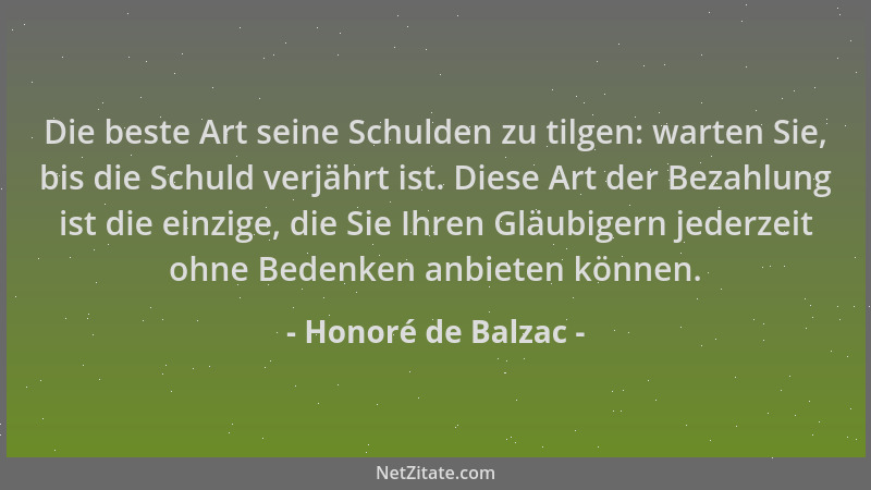 Honoré de Balzac - Die beste Art seine Schulden zu tilgen: warten Sie, bis die Schuld verjährt ist. Diese Art der Bezahlung...